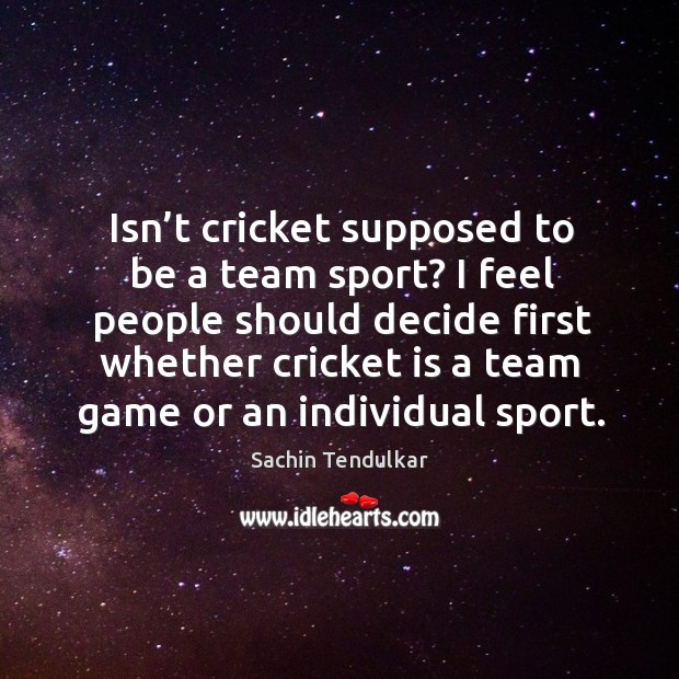 Isn’t cricket supposed to be a team sport? I feel people should decide first whether Image