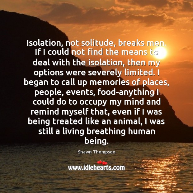 Isolation, not solitude, breaks men. If I could not find the means Food Quotes Image