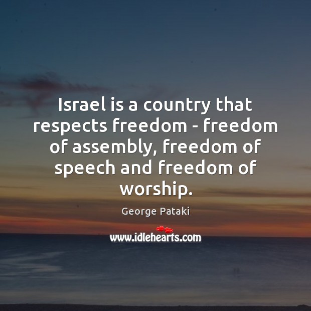 Israel is a country that respects freedom – freedom of assembly, freedom George Pataki Picture Quote