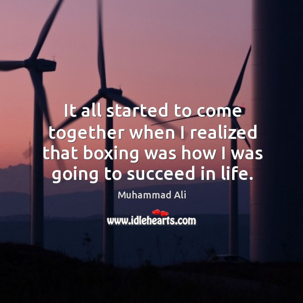 It all started to come together when I realized that boxing was Muhammad Ali Picture Quote