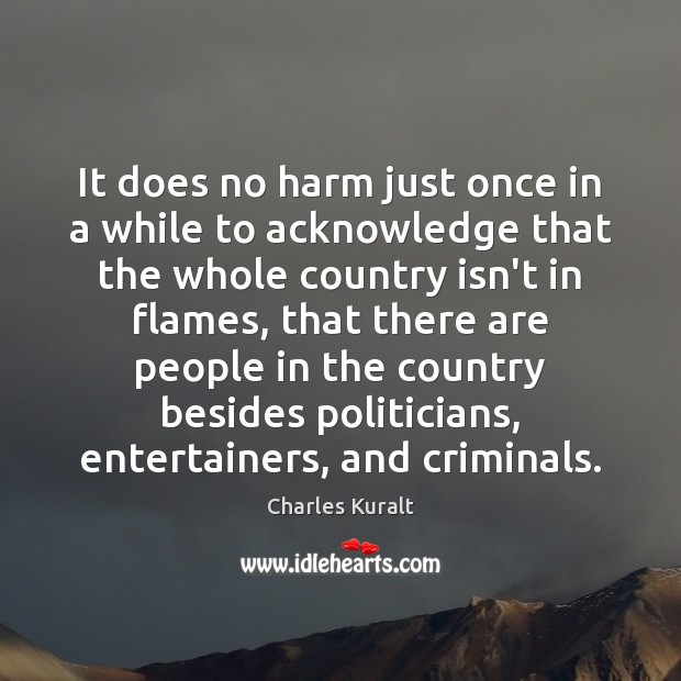 It does no harm just once in a while to acknowledge that Charles Kuralt Picture Quote