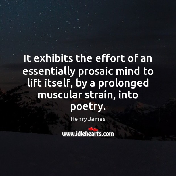 It exhibits the effort of an essentially prosaic mind to lift itself, Effort Quotes Image