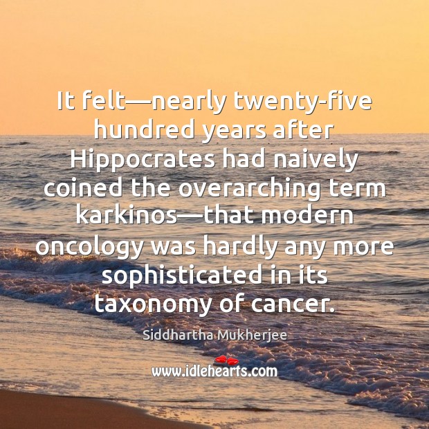 It felt—nearly twenty-five hundred years after Hippocrates had naively coined the Image