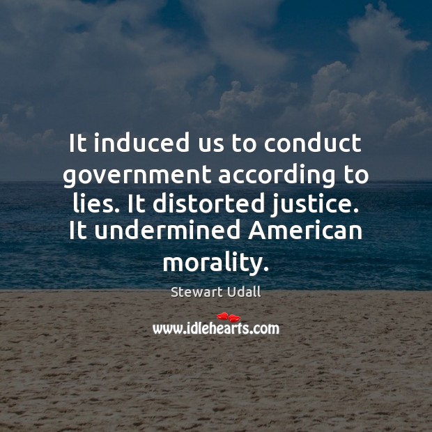 It induced us to conduct government according to lies. It distorted justice. Picture Quotes Image