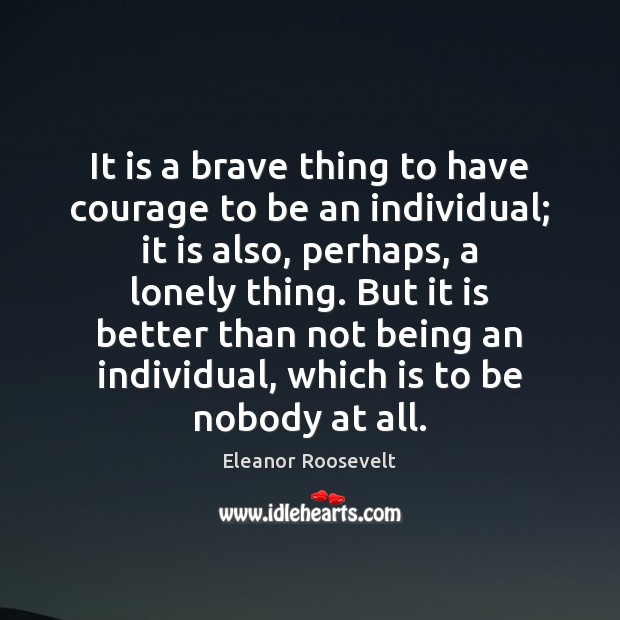 It is a brave thing to have courage to be an individual; Courage Quotes Image