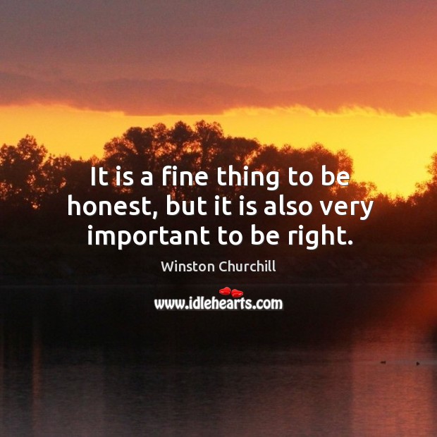 It is a fine thing to be honest, but it is also very important to be right. Honesty Quotes Image