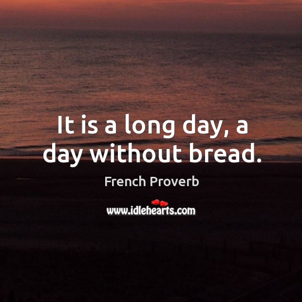 It is a long day, a day without bread. French Proverbs Image