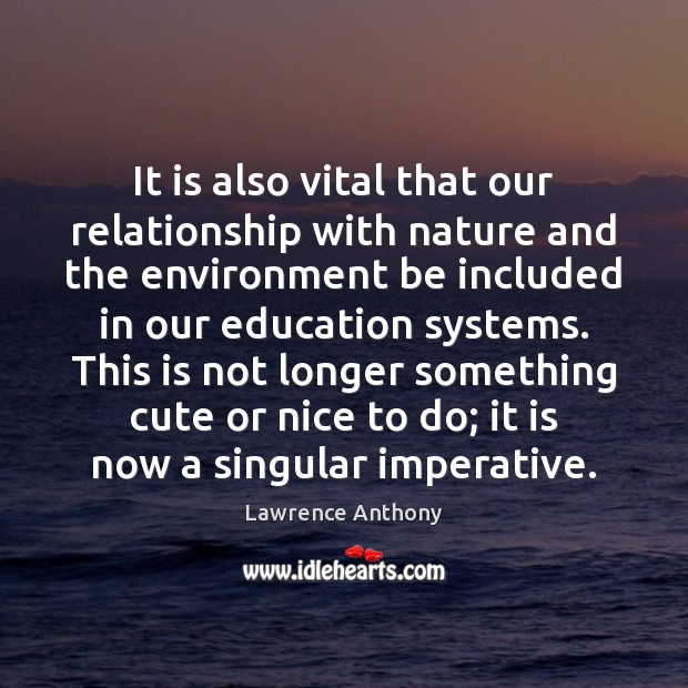 It is also vital that our relationship with nature and the environment Environment Quotes Image