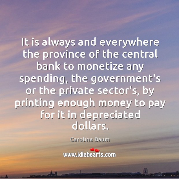 It is always and everywhere the province of the central bank to Caroline Baum Picture Quote