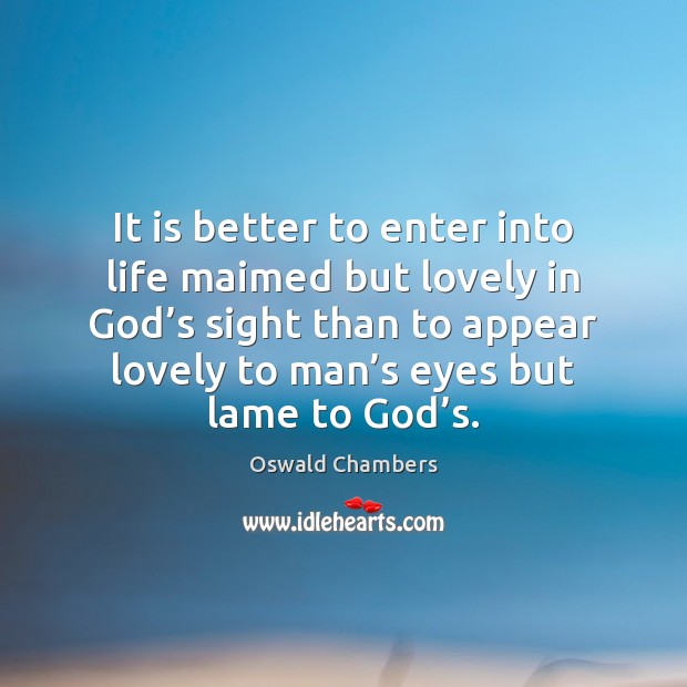 It is better to enter into life maimed but lovely in God’ Picture Quotes Image