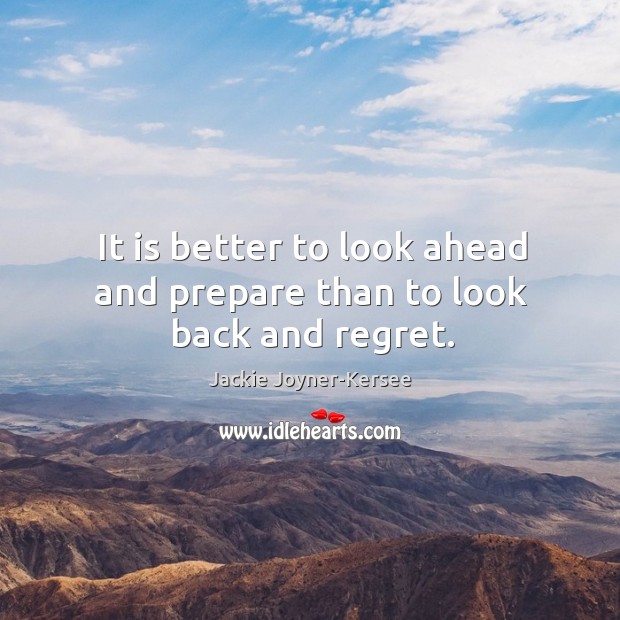 It is better to look ahead and prepare than to look back and regret. Image