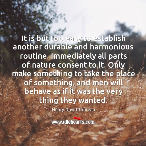 It is but too easy to establish another durable and harmonious routine. Nature Quotes Image