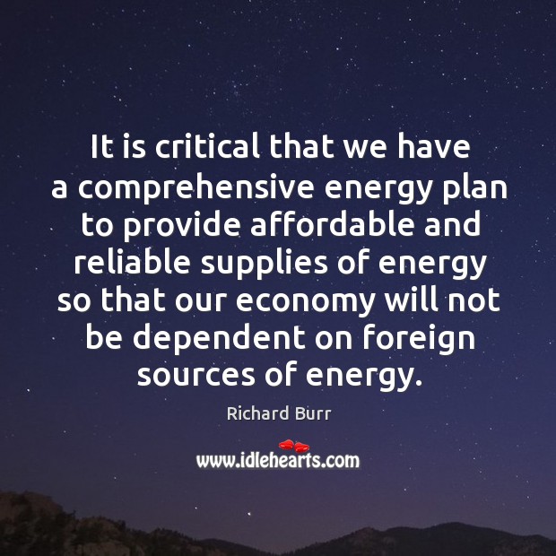 It is critical that we have a comprehensive energy plan to provide affordable and reliable supplies Economy Quotes Image