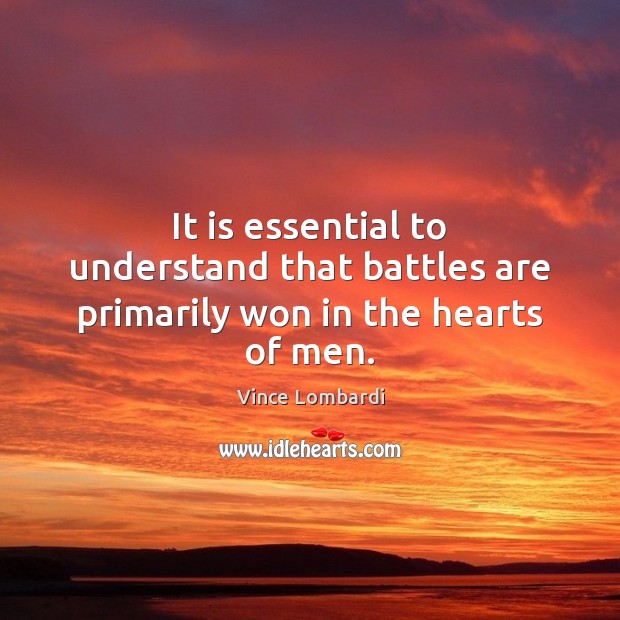 It is essential to understand that battles are primarily won in the hearts of men. Picture Quotes Image