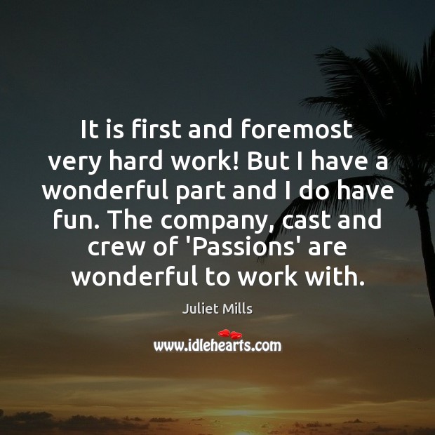 It is first and foremost very hard work! But I have a Juliet Mills Picture Quote