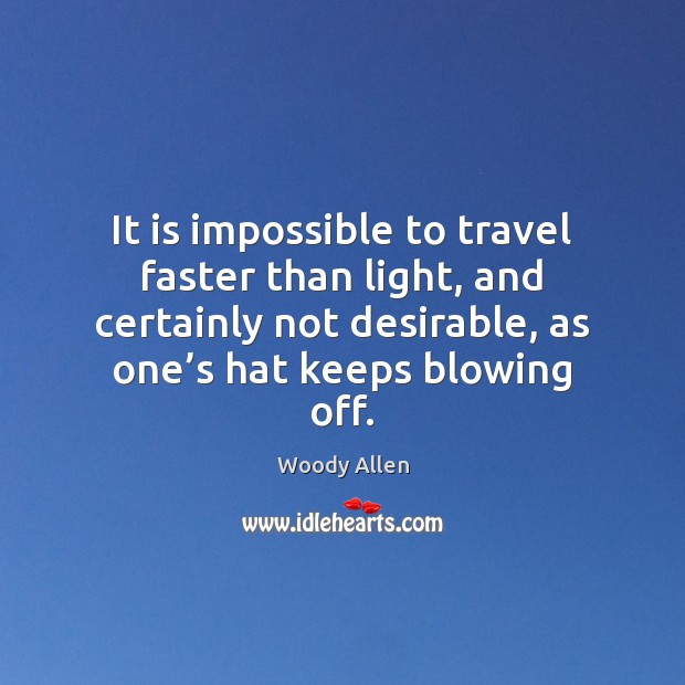 It is impossible to travel faster than light, and certainly not desirable, Woody Allen Picture Quote