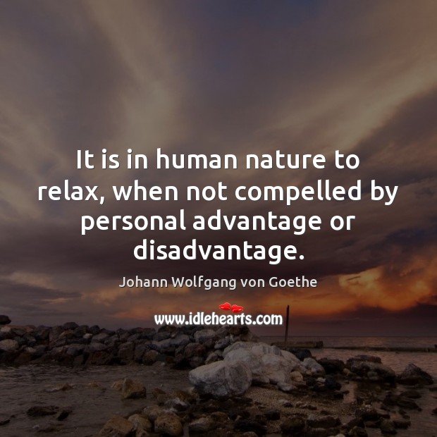 It is in human nature to relax, when not compelled by personal advantage or disadvantage. Nature Quotes Image