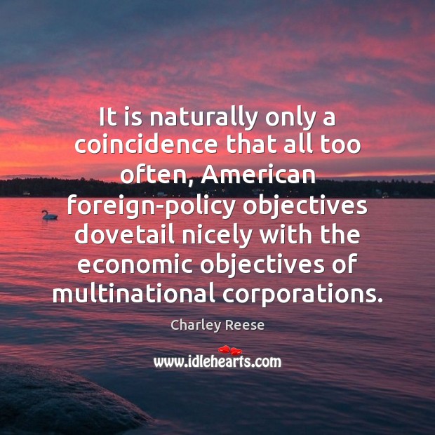 It is naturally only a coincidence that all too often, American foreign-policy Charley Reese Picture Quote