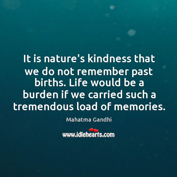 It is nature’s kindness that we do not remember past births. Life Nature Quotes Image