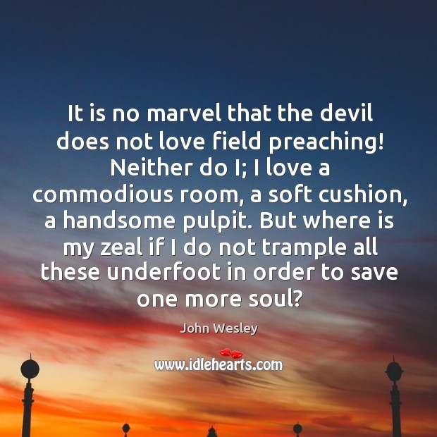 It is no marvel that the devil does not love field preaching! John Wesley Picture Quote