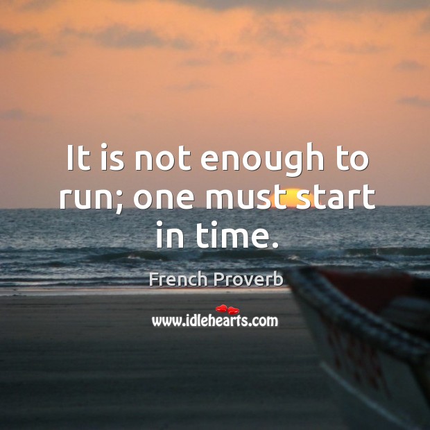 It is not enough to run; one must start in time. French Proverbs Image