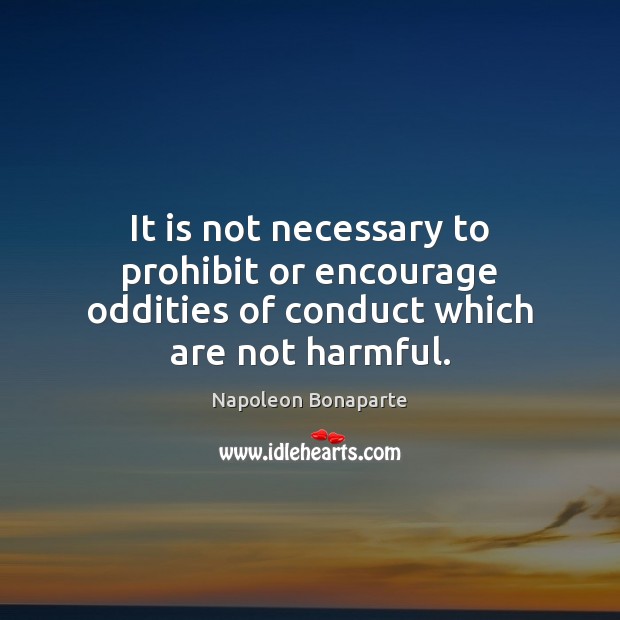 It is not necessary to prohibit or encourage oddities of conduct which are not harmful. Image