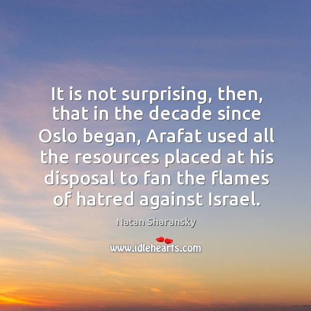 It is not surprising, then, that in the decade since oslo began, arafat used Natan Sharansky Picture Quote