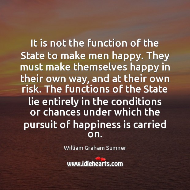 It is not the function of the State to make men happy. Lie Quotes Image