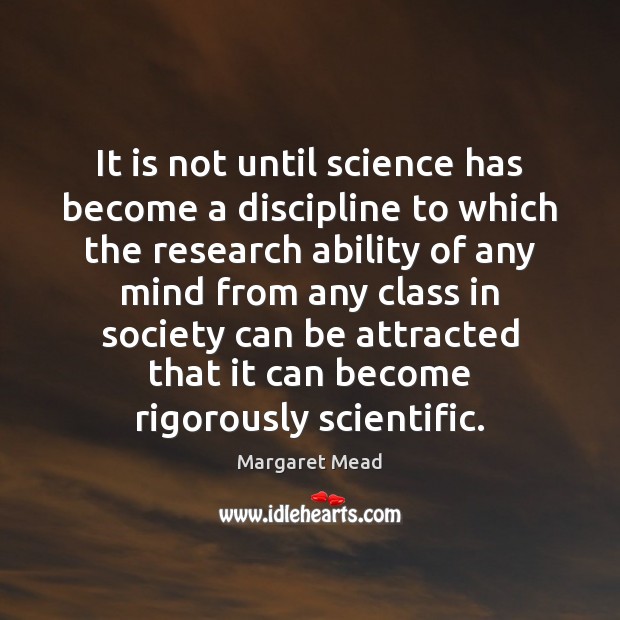 It is not until science has become a discipline to which the Margaret Mead Picture Quote