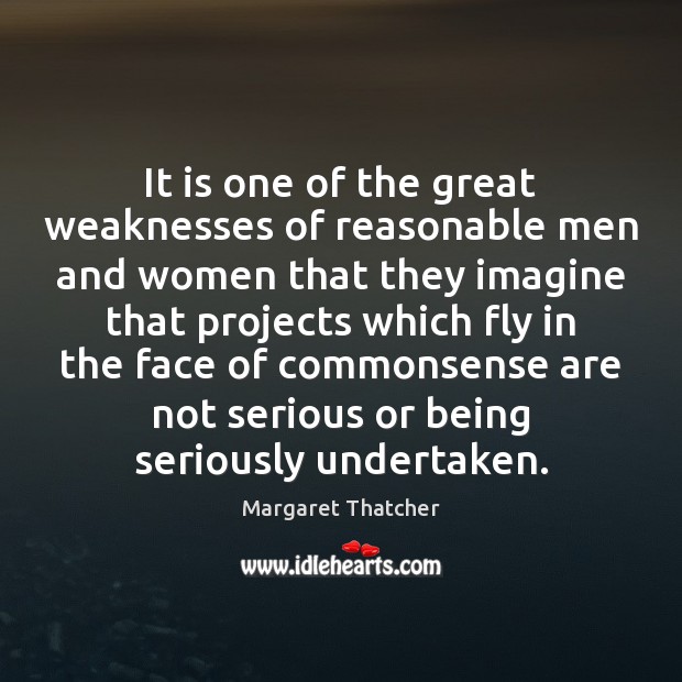 It is one of the great weaknesses of reasonable men and women Picture Quotes Image