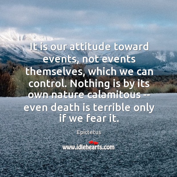 It is our attitude toward events, not events themselves, which we can Attitude Quotes Image