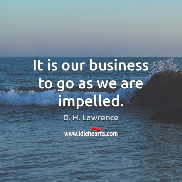 It is our business to go as we are impelled. Image