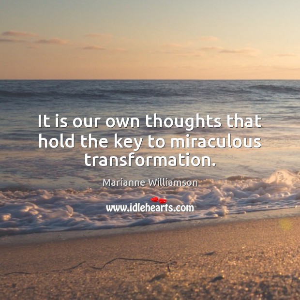 It is our own thoughts that hold the key to miraculous transformation. Image