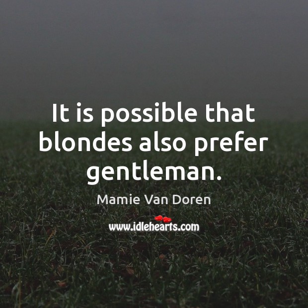 It is possible that blondes also prefer gentleman. Image