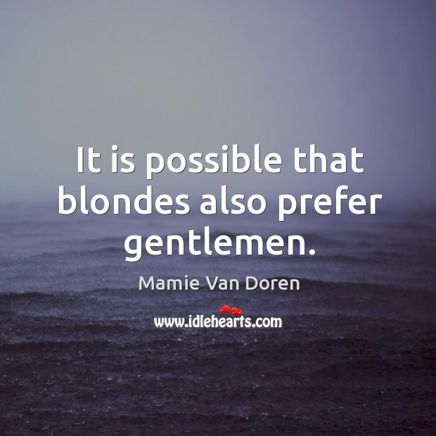 It is possible that blondes also prefer gentlemen. Image