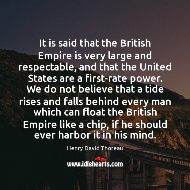 It is said that the British Empire is very large and respectable, Henry David Thoreau Picture Quote