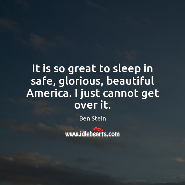 It is so great to sleep in safe, glorious, beautiful America. I just cannot get over it. Picture Quotes Image