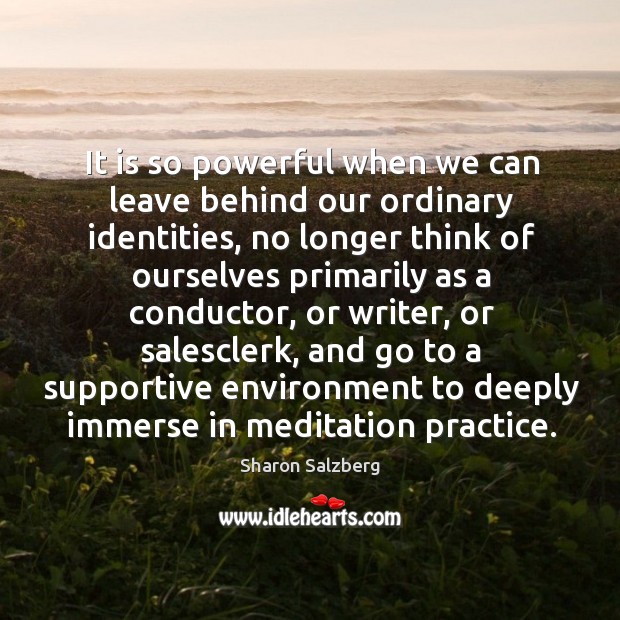 It is so powerful when we can leave behind our ordinary identities, Image