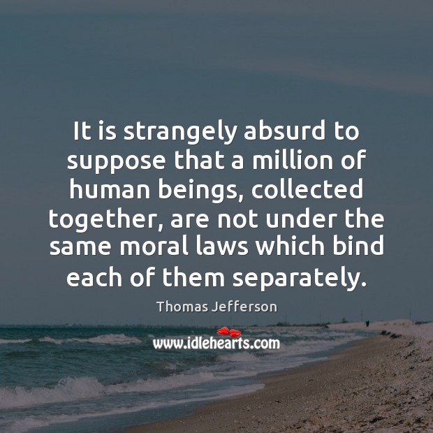 It is strangely absurd to suppose that a million of human beings, Thomas Jefferson Picture Quote