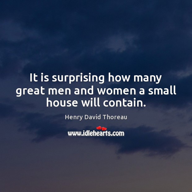 It is surprising how many great men and women a small house will contain. Image