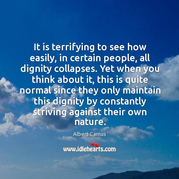 It is terrifying to see how easily, in certain people, all dignity Nature Quotes Image