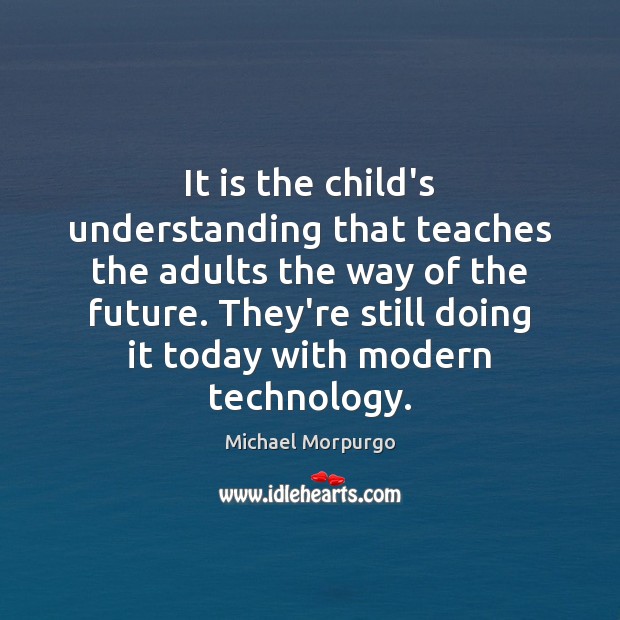 It is the child’s understanding that teaches the adults the way of Understanding Quotes Image