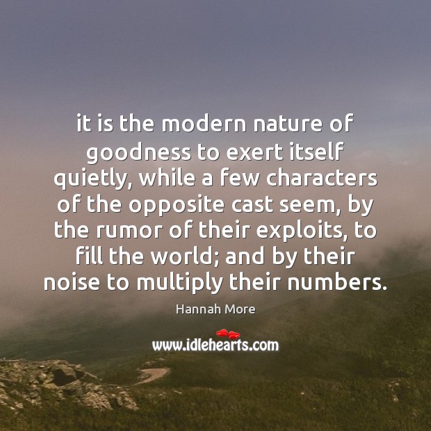 It is the modern nature of goodness to exert itself quietly, while Hannah More Picture Quote