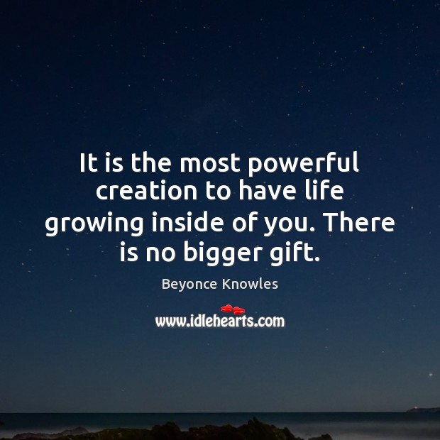 It is the most powerful creation to have life growing inside of Gift Quotes Image