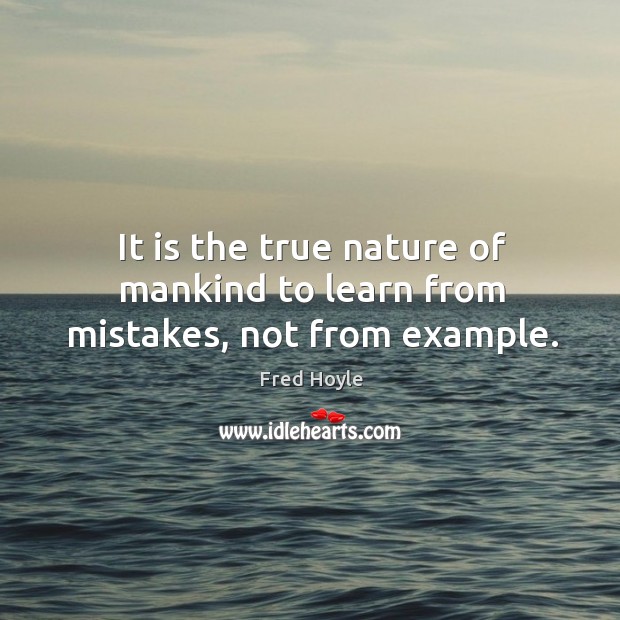 It is the true nature of mankind to learn from mistakes, not from example. Nature Quotes Image