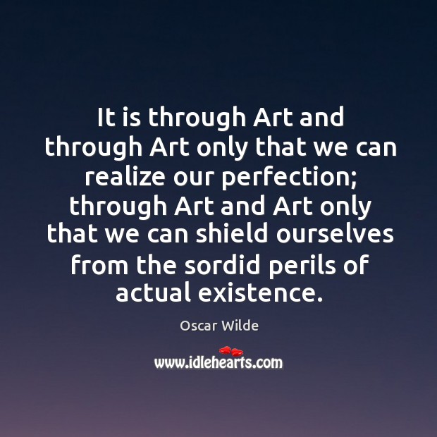 It is through art and through art only that we can realize our perfection; Realize Quotes Image