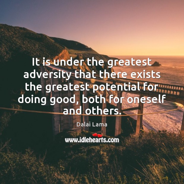 It is under the greatest adversity that there exists the greatest potential Dalai Lama Picture Quote