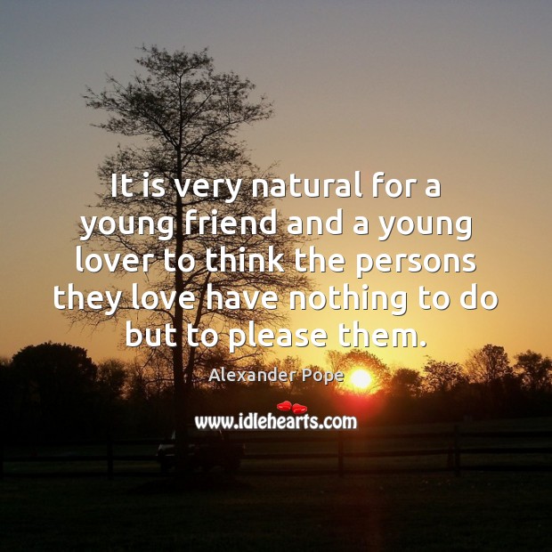 It is very natural for a young friend and a young lover Alexander Pope Picture Quote