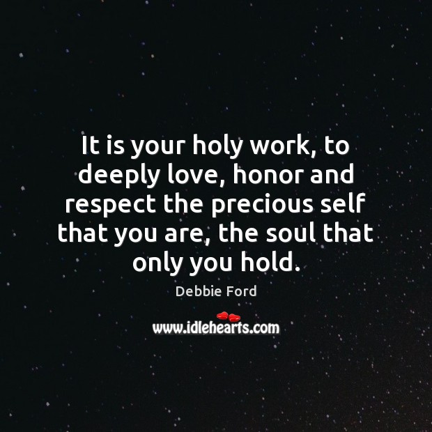 It is your holy work, to deeply love, honor and respect the Respect Quotes Image