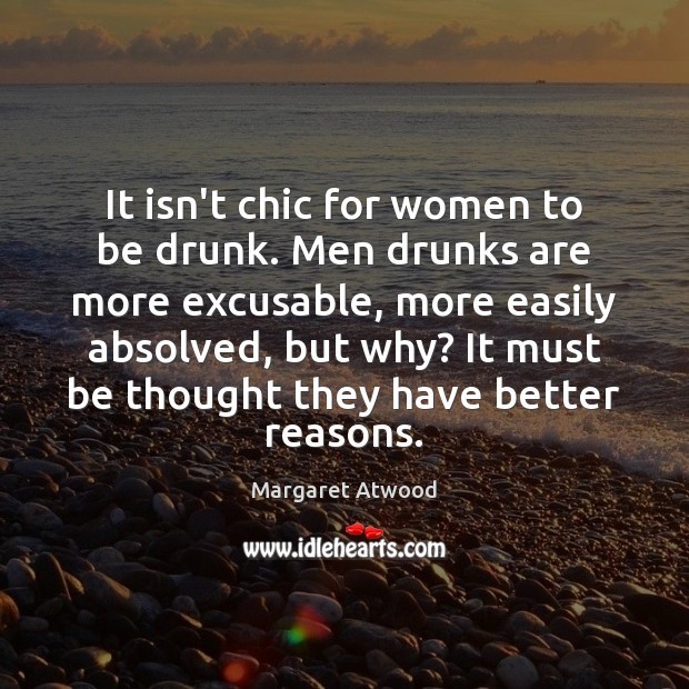 It isn’t chic for women to be drunk. Men drunks are more Image